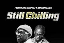 Flowking Stone – Still Chilling ft. King Paluta